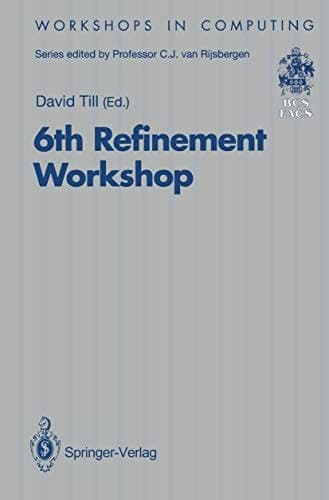 6th Refinement Workshop: Proceedings of the 6th Refinement Workshop, organised by BCS-FACS, London, 5–7 January 1994 (Workshops in Computing)