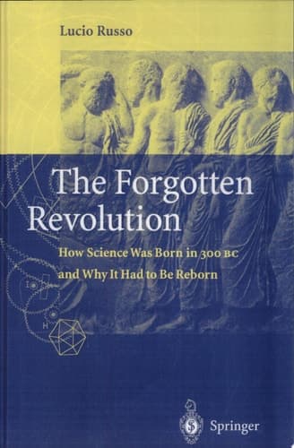 The Forgotten Revolution How Science Was Born in 300 BC and Why it Had to Be Reborn