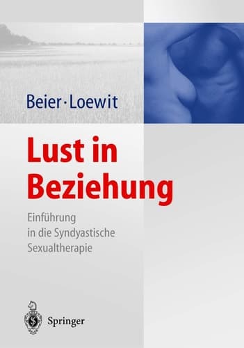 Lust in Beziehungen Einführung in die Syndyastische Sexualtherapie. Ein biopsychosoziales und fächerübergreifendes Therapiekonzept der Sexualmedizin