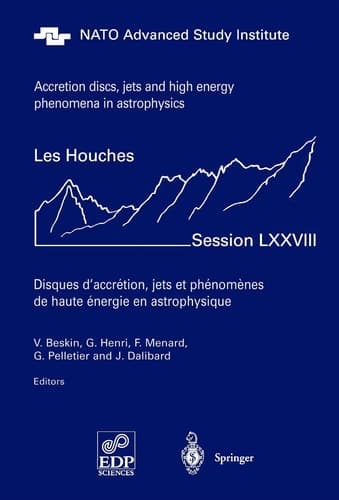 Accretion Disks, Jets and High-Energy Phenomena in Astrophysics Les Houches Session LXXVIII, July 29 - August 23, 2002