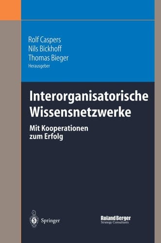 Interorganisatorische Wissensnetzwerke mit Kooperationen zum Erfolg ; mit 13 Tabellen und 18 Übersichten