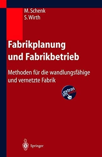 Fabrikplanung und Fabrikbetrieb Methoden für die wandlungsfähige und vernetzte Fabrik