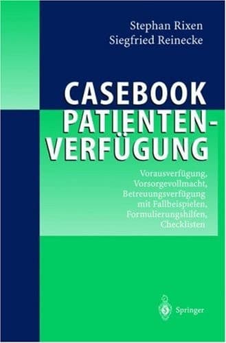 Casebook Patientenverfügung Vorausverfügung, Vorsorgevollmacht, Betreuungsverfügung mit Fallbeispielen, Formulierungshilfen, Checklisten
