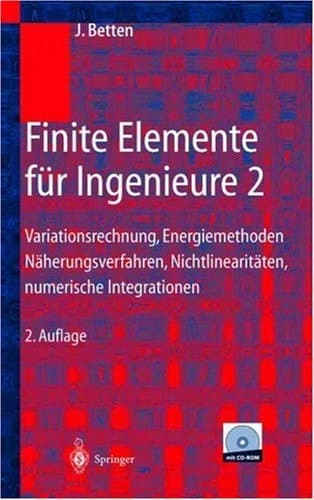 Finite Elemente für Ingenieure 2 Variationsrechnung, Energiemethoden, Näherungsverfahren, Nichtlinearitäten, Numerische Integrationen