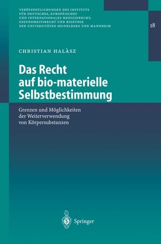 Das Recht auf bio-materielle Selbstbestimmung Grenzen und Möglichkeiten der Weiterverwendung von Körpersubstanzen