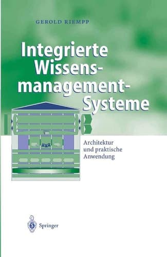 Integrierte Wissensmanagement-Systeme Architektur und praktische Anwendung : mit 101 Abbildungen und 26 Tabellen