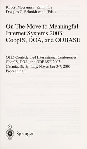 On the Move to Meaningful Internet Systems 2003 CoopIS, DOA, and ODBASE : OTM Confederated International Conferences CoopIS, DOA, and ODBASE 2003, Catania, Sicily, Italy, November 3-7, 2003 : Proceedings