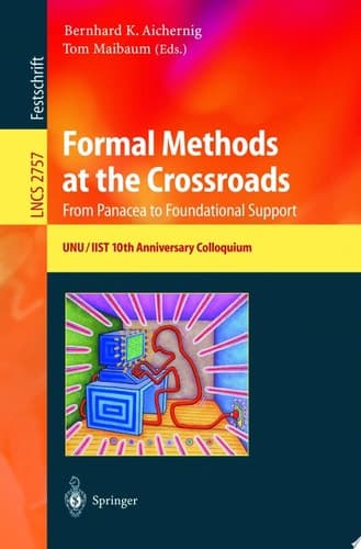 Formal Methods at the Crossroads. From Panacea to Foundational Support 10th Anniversary Colloquium of UNU/IIST, the International Institute for Software Technology of The United Nations University, Lisbon, Portugal, March 18-20, 2002, Revised Papers