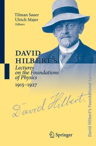 David Hilbert's Lectures on the Foundations of Physics 1915-1927 Relativity, Quantum Theory and Epistemology
