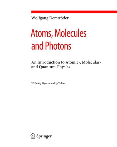 Atoms, Molecules and Photons An Introduction to Atomic-, Molecular- and Quantum-physics ; with 43 Tables