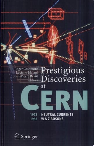 Prestigious Discoveries at CERN 1973 Neutral Currents. 1983 W & Z Bosons