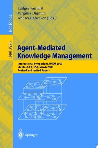 Agent-Mediated Knowledge Management International Symposium AMKM 2003, Stanford, CA, USA, March 24-26, 2003, Revised and Invited Papers