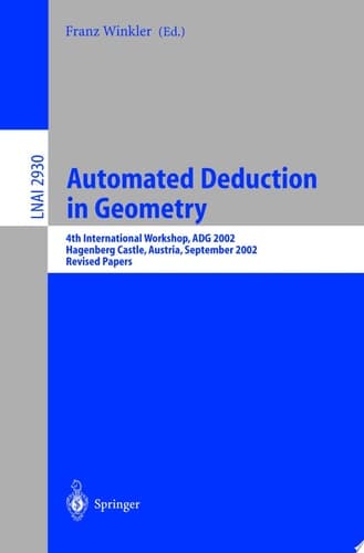 Automated Deduction in Geometry 4th International Workshop, ADG 2002, Hagenberg Castle, Austria, September 4-6, 2002, Revised Papers