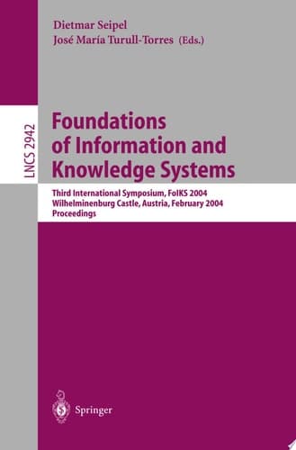 Foundations of Information and Knowledge Systems Third International Symposium, FoIKS 2004, Wilhelminenburg Castle, Austria, February 17-20, 2004, Proceedings