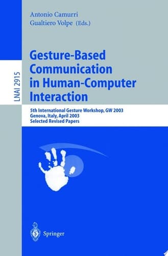 Gesture-Based Communication in Human-Computer Interaction 5th International Gesture Workshop, GW 2003, Genova, Italy, April 15-17, 2003, Selected Revised Papers