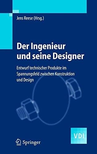 Der Ingenieur und seine Designer Entwurf technischer Produkte im Spannungsfeld zwischen Konstruktion und Design
