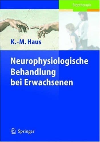 Neurophysiologische Behandlung bei Erwachsenen Grundlagen der Neurologie, Behandlungskonzepte, alltagsorientierte Therapieansätze