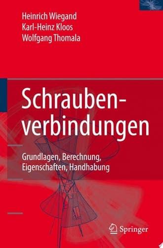 Schraubenverbindungen Grundlagen, Berechnung, Eigenschaften, Handhabung