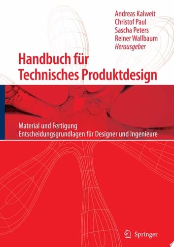 Handbuch für Technisches Produktdesign Material und Fertigung, Entscheidungsgrundlagen für Designer und Ingenieure