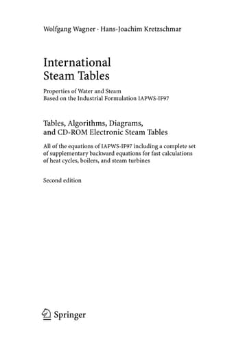 International Steam Tables - Properties of Water and Steam based on the Industrial Formulation IAPWS-IF97 Tables, Algorithms, Diagrams, and CD-ROM Electronic Steam Tables - All of the equations of IAPWS-IF97 including a complete set of supplementary backward equations for fast calculations of heat cycles, boilers, and steam turbines