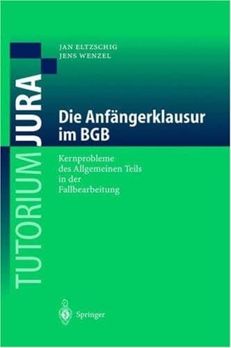 Die Anfängerklausur im BGB Kernprobleme des Allgemeinen Teils in der Fallbearbeitung