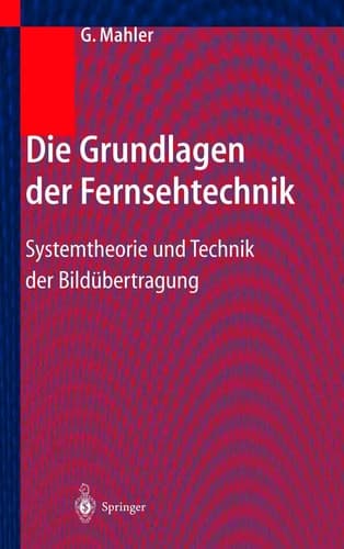 Die Grundlagen der Fernsehtechnik Systemtheorie und Technik der Bildübertragung