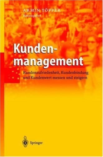 Handbuch Kundenmanagement Anforderungen, Prozesse, Zufriedenheit, Bindung und Wert von Kunden