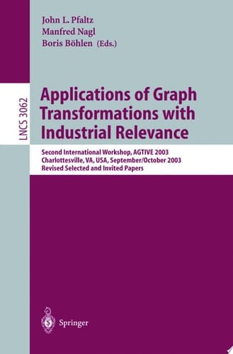 Applications of Graph Transformations with Industrial Relevance Second International Workshop, AGTIVE 2003, Charlottesville, VA, USA, September 27 - October 1, 2003, Revised Selected and Invited Papers