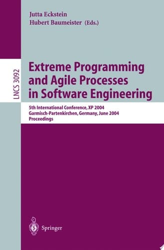 Extreme Programming and Agile Processes in Software Engineering 5th International Conference, XP 2004, Garmisch-Partenkirchen, Germany, June 6-10, 2004, Proceedings