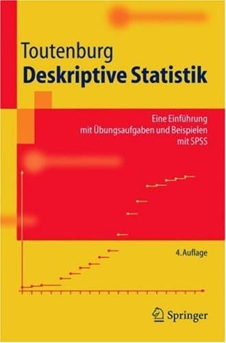 Deskriptive Statistik eine Einführung mit Übungsaufgaben und Beispielen mit SPSS ; mit 34 Tabellen