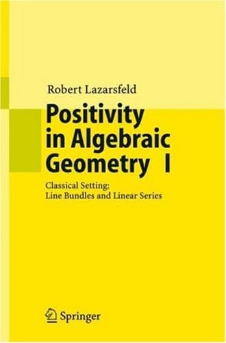 Positivity in Algebraic Geometry I Classical Setting: Line Bundles and Linear Series