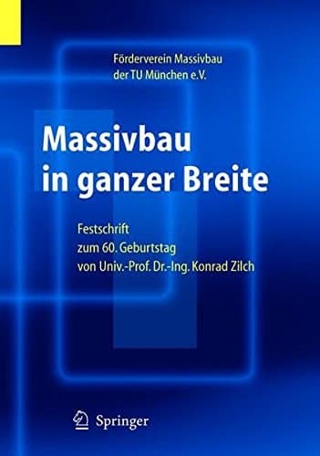 Massivbau in ganzer Breite Festschrift zum 60. Geburtstag von Univ.-Prof. Dr.-Ing. Konrad Zilch