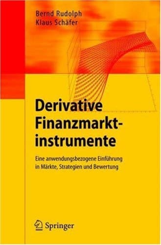 Derivative Finanzmarktinstrumente Eine anwendungsbezogene Einführung in Märkte, Strategien und Bewertung
