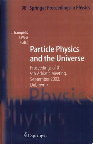 Particle Physics and the Universe Proceedings of the 9th Adriatic meeting, Sept. 2003, Dubrovnik