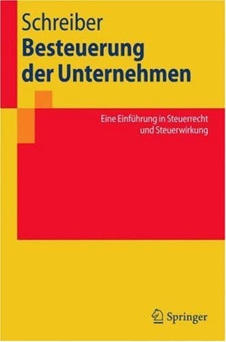 Besteuerung der Unternehmen Eine Einführung in Steuerrecht und Steuerwirkung