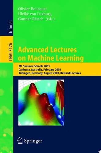 Advanced Lectures on Machine Learning ML Summer Schools 2003, Canberra, Australia, February 2-14, 2003, Tübingen, Germany, August 4-16, 2003, Revised Lectures