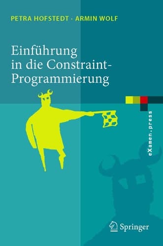 Einführung in die Constraint-Programmierung Grundlagen, Methoden, Sprachen, Anwendungen