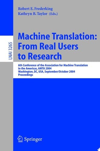 Machine Translation: From Real Users to Research 6th Conference of the Association for Machine Translation in the Americas, AMTA 2004, Washington, DC, USA, September 28-October 2, 2004, Proceedings