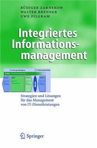 Integriertes Informationsmanagement Strategien und Lösungen für das Management von IT-Dienstleistungen