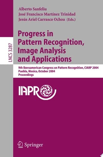 Progress in Pattern Recognition, Image Analysis and Applications 9th Iberoamerican Congress on Pattern Recognition, CIARP 2004, Puebla, Mexico, October 26-29, 2004. Proceedings