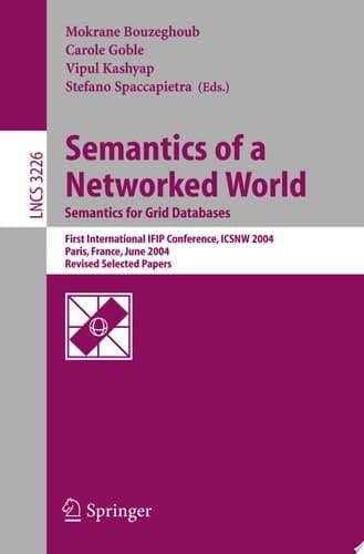 Semantics of a Networked World. Semantics for Grid Databases First International IFIP Conference on Semantics of a Networked World: ICSNW 2004, Paris, France, June 17-19, 2004. Revised Selected Papers