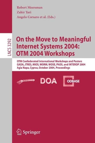 On the Move to Meaningful Internet Systems 2004: OTM 2004 Workshops OTM Confederated International Workshops and Posters, GADA, JTRES, MIOS, WORM, WOSE, PhDS, and INTEROP 2004, Agia Napa, Cyprus, October 25-29, 2004. Proceedings