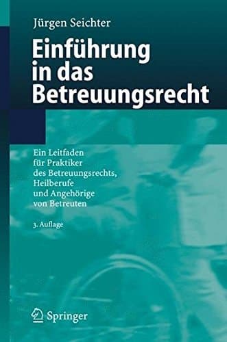 Einführung in das Betreuungsrecht Ein Leitfaden für Praktiker des Betreuungsrechts, Heilberufe und Angehörige von Betreuten