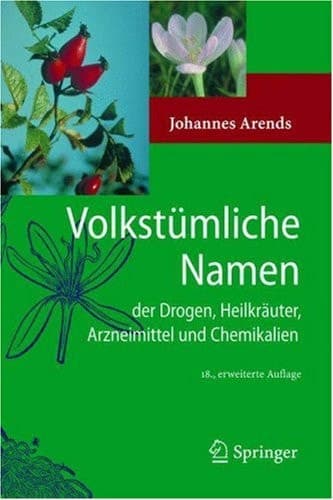 Volkstümliche Namen der Drogen, Heilkräuter, Arzneimittel und Chemikalien eine Sammlung der im Volksmund gebräuchlichen Benennungen und Handelsbezeichnungen