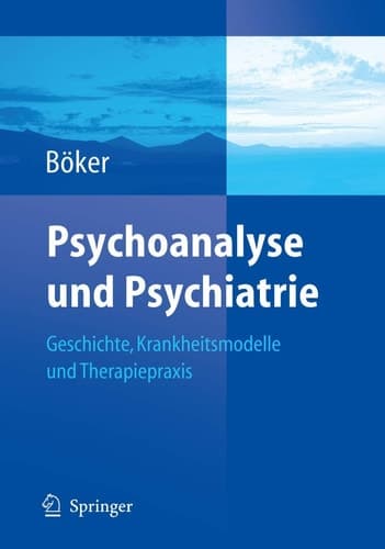 Psychoanalyse und Psychiatrie Geschichte, Krankheitsmodelle und Therapiepraxis