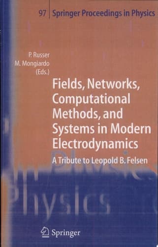 Fields, Networks, Computational Methods, and Systems in Modern Electrodynamics A Tribute to Leopold B. Felsen