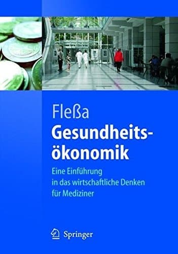 Gesundheitsökonomik Eine Einführung in das wirtschaftliche Denken für Mediziner