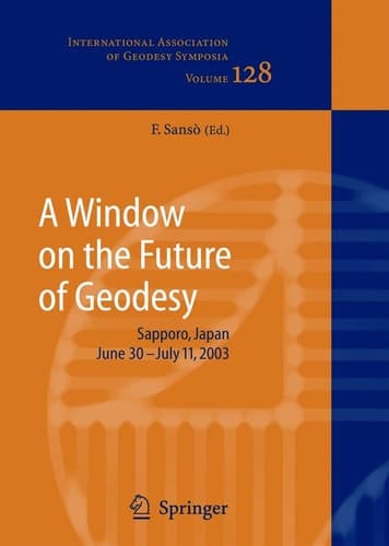A Window on the Future of Geodesy Proceedings of the International Association of Geodesy. IAG General Assembly, Sapporo, Japan June 30 - July 11, 2003