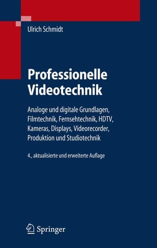 Professionelle Videotechnik: Analoge und digitale Grundlagen, Filmtechnik, Fernsehtechnik, HDTV, Kameras, Displays, Videorecorder, Produktion und Studiotechnik (German Edition)