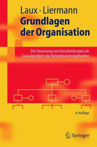 Grundlagen der Organisation Die Steuerung von Entscheidungen als Grundproblem der Betriebswirtschaftslehre